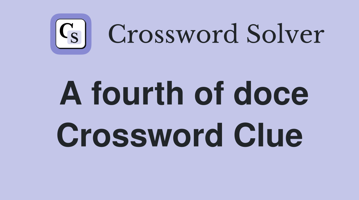 A fourth of doce Crossword Clue