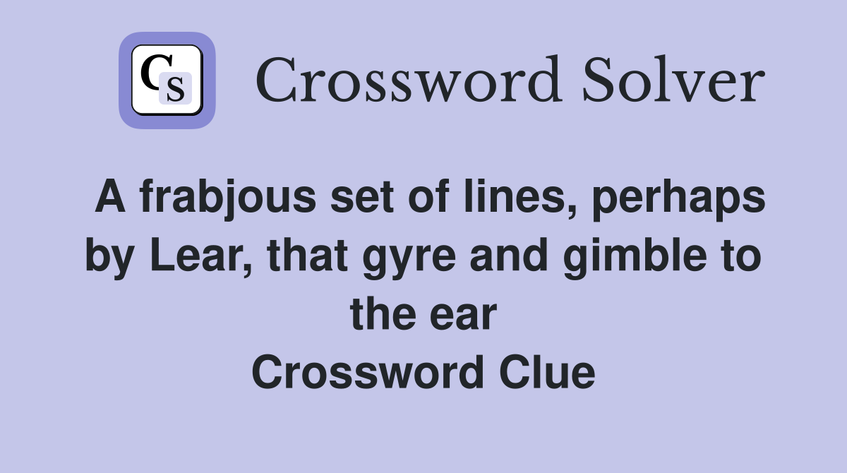 A frabjous set of lines, perhaps by Lear, that gyre and gimble to the ear Crossword Clue