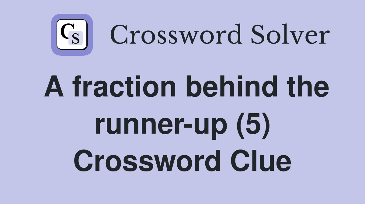 A fraction behind the runner-up (5) Crossword Clue