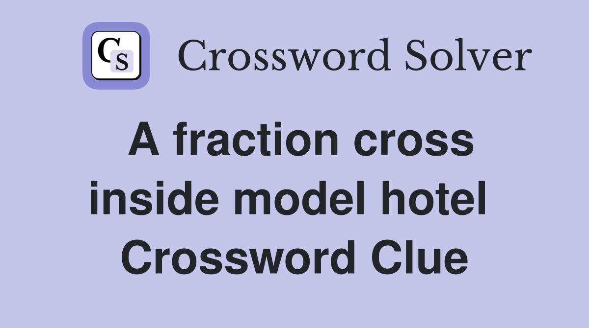 A fraction cross inside model hotel  Crossword Clue