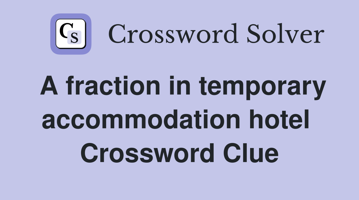 A fraction in temporary accommodation hotel  Crossword Clue