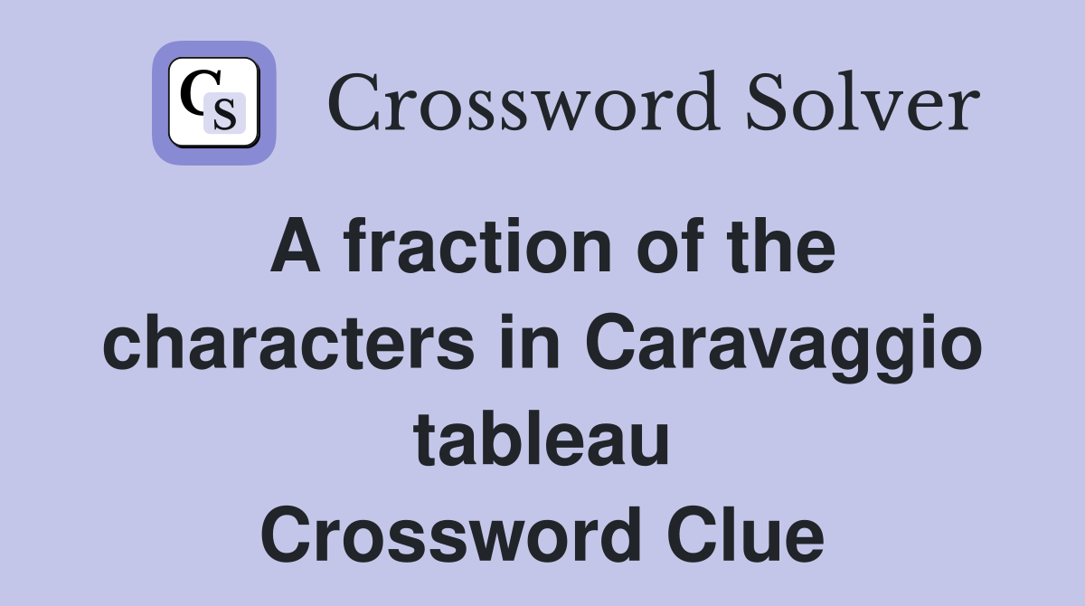 A fraction of the characters in Caravaggio tableau Crossword Clue