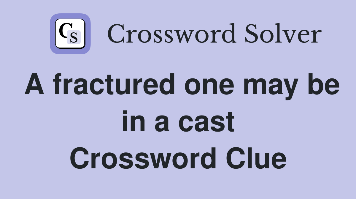 A fractured one may be in a cast Crossword Clue