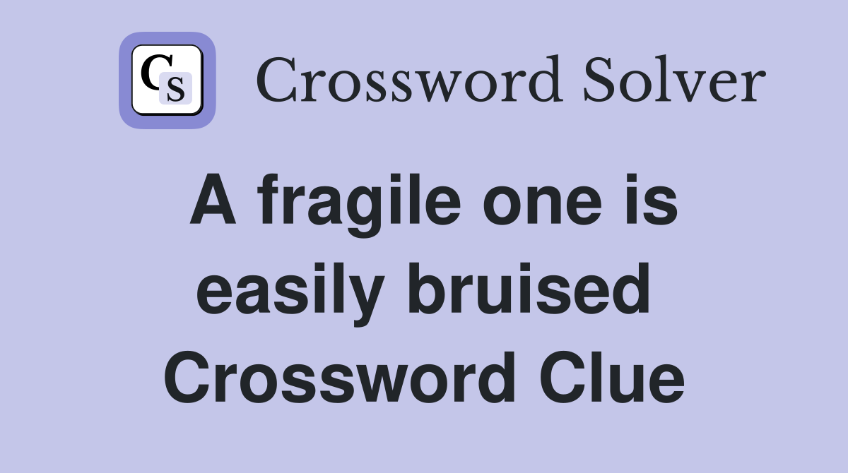 A fragile one is easily bruised Crossword Clue