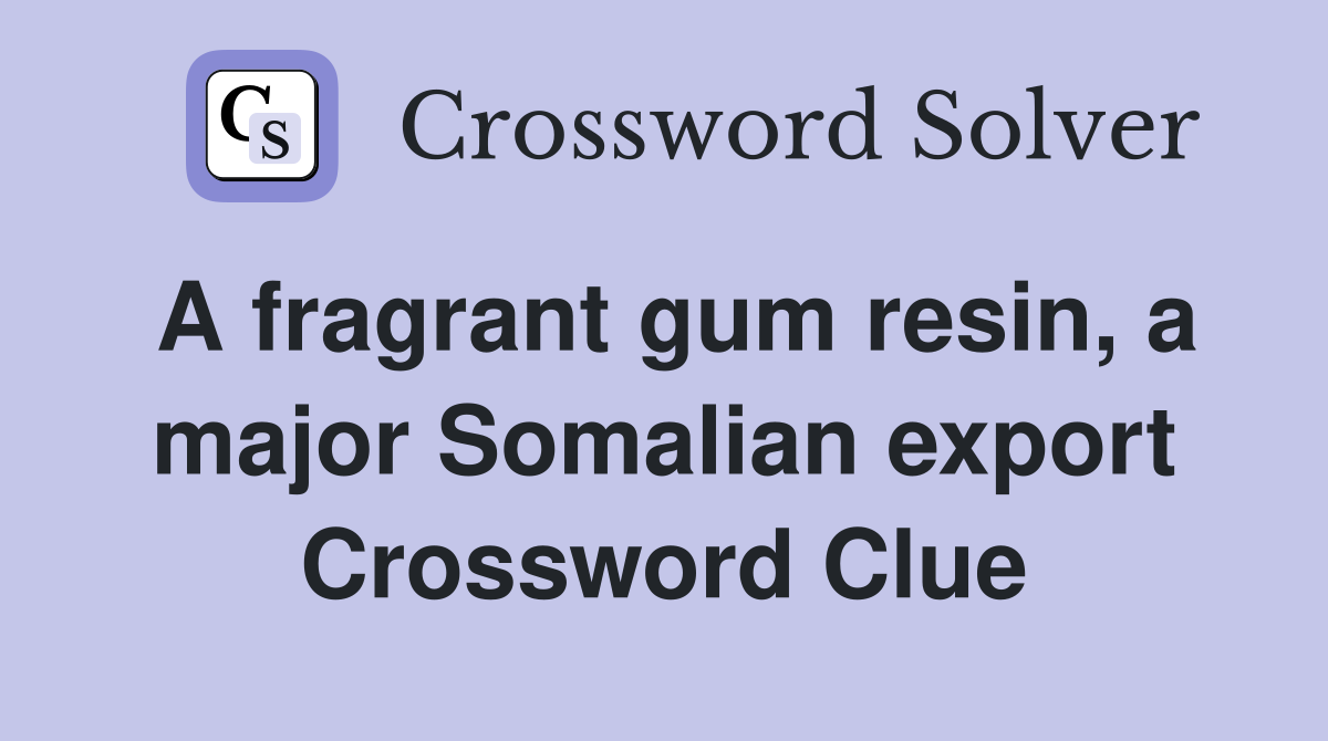 A fragrant gum resin, a major Somalian export Crossword Clue