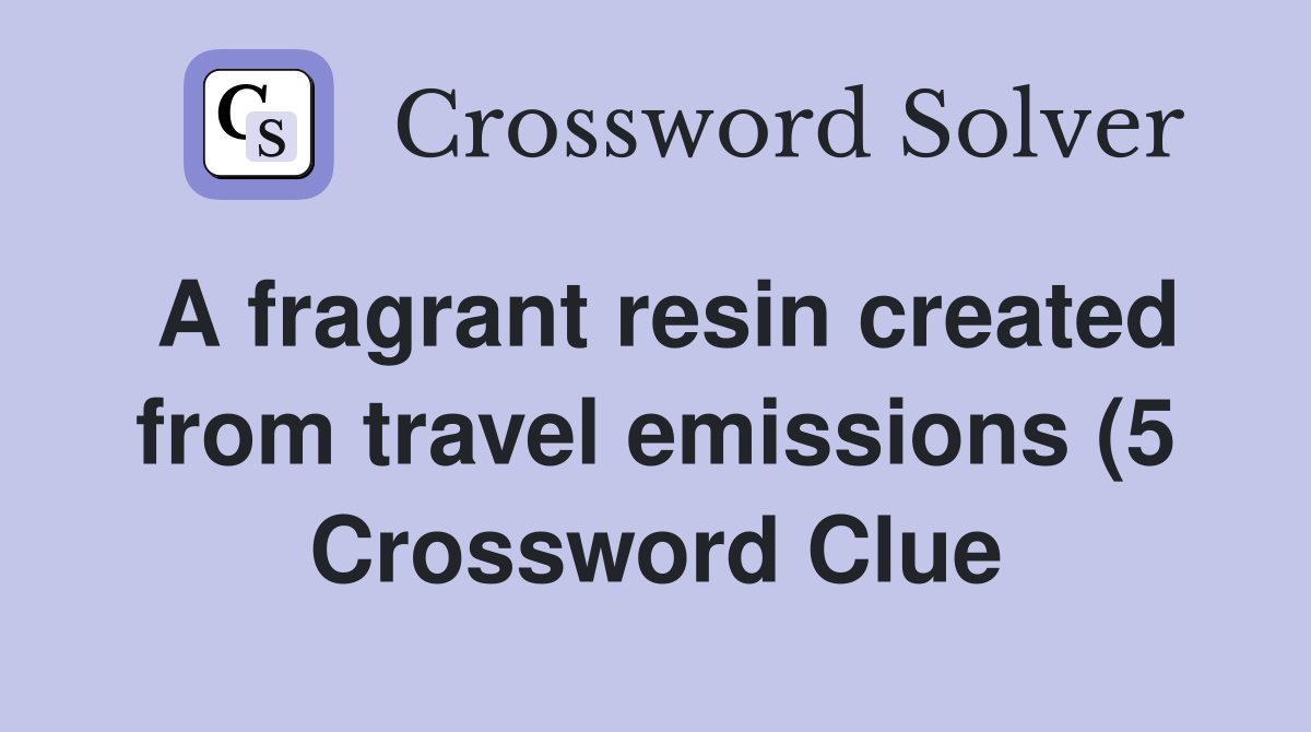 A fragrant resin created from travel emissions (5) Crossword Clue A fragrant resin created from travel emissions (5) Crossword Clue