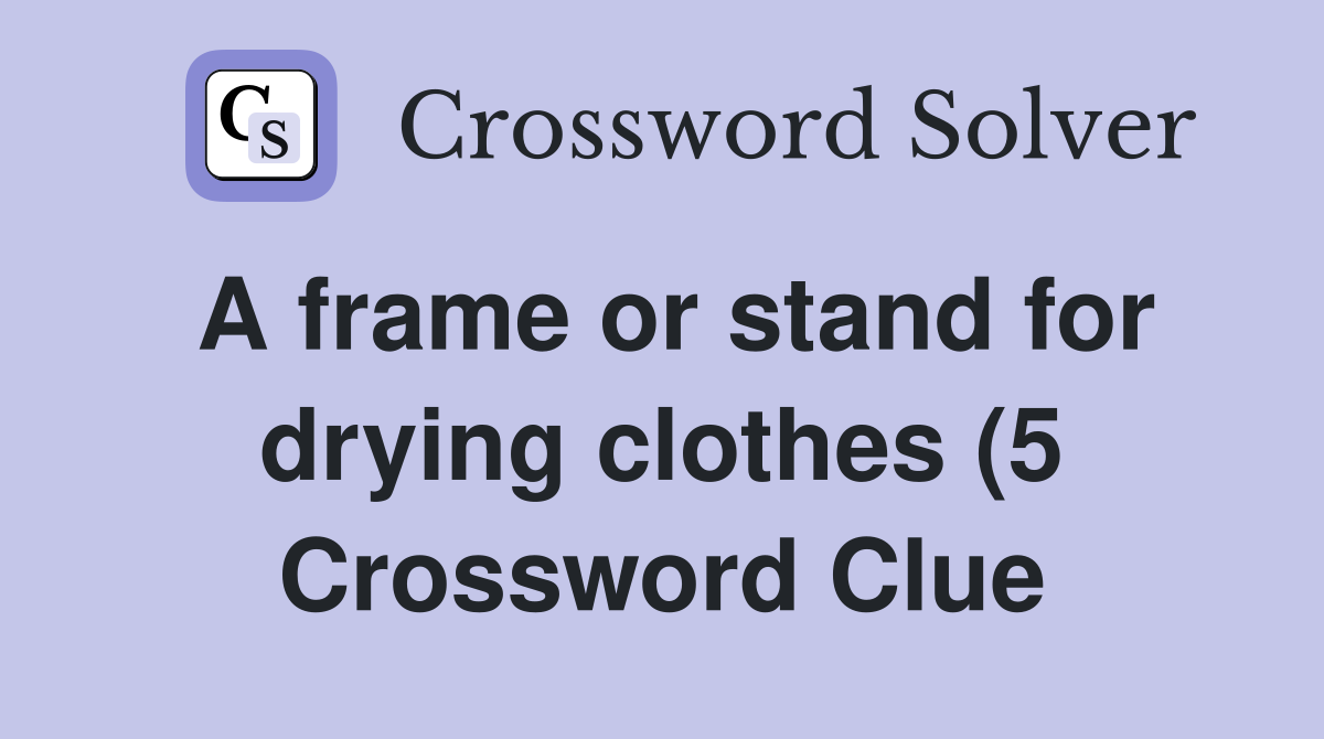 A frame or stand for drying clothes (5) Crossword Clue Answers A frame or stand for drying clothes (5) Crossword Clue Answers