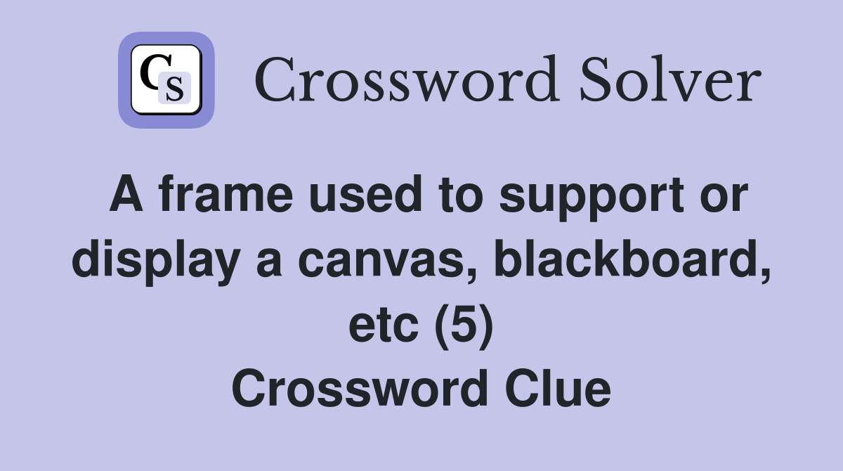 A frame used to support or display a canvas, blackboard, etc (5) Crossword Clue