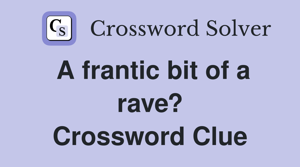 A frantic bit of a rave? Crossword Clue