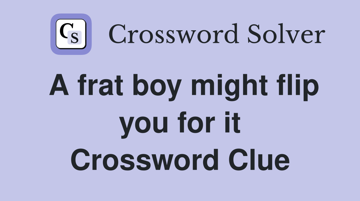 A frat boy might flip you for it Crossword Clue