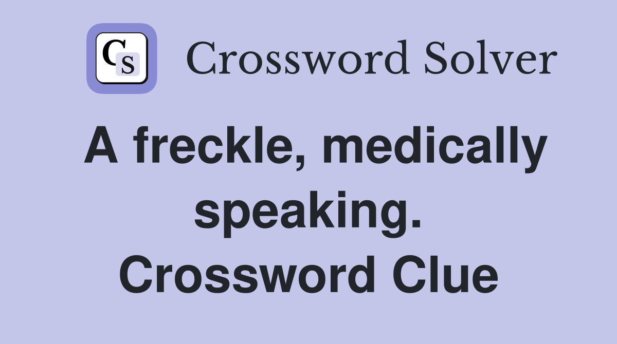 A freckle, medically speaking. Crossword Clue
