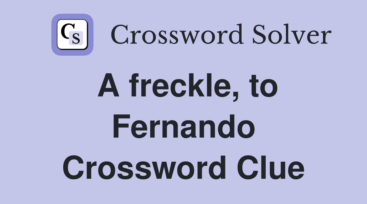 A freckle, to Fernando Crossword Clue