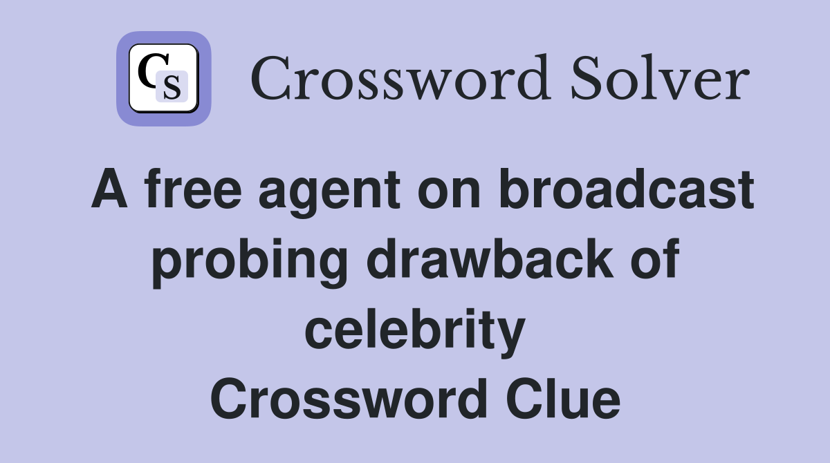 A free agent on broadcast probing drawback of celebrity Crossword Clue