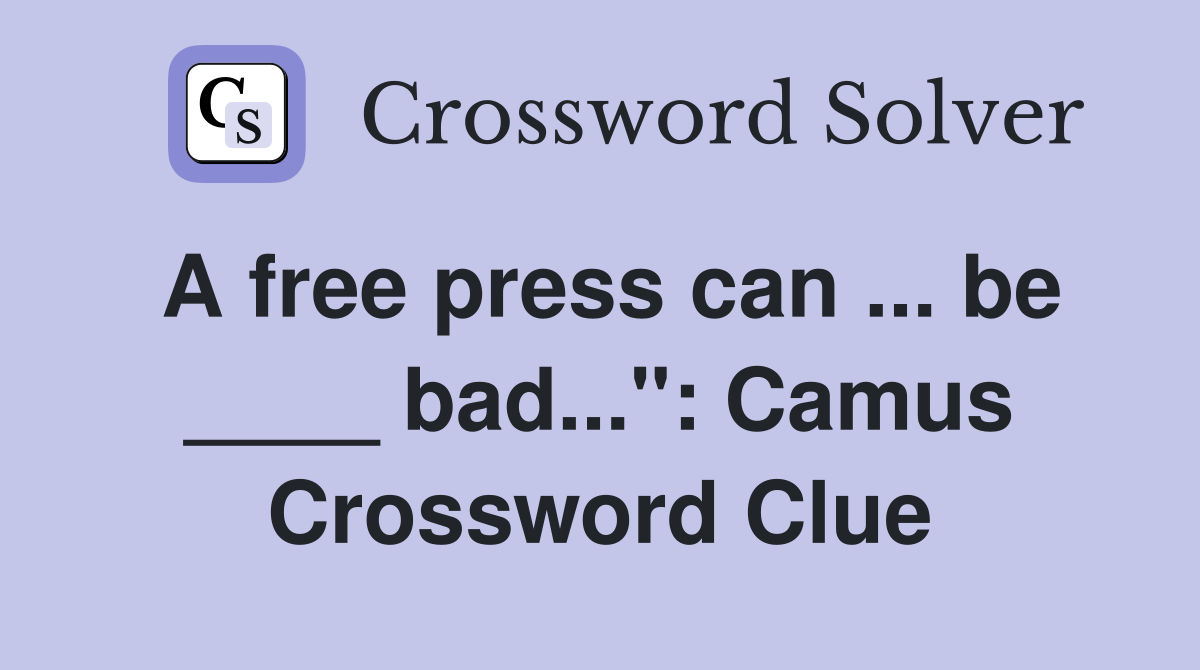 A free press can ... be ____ bad...": Camus Crossword Clue