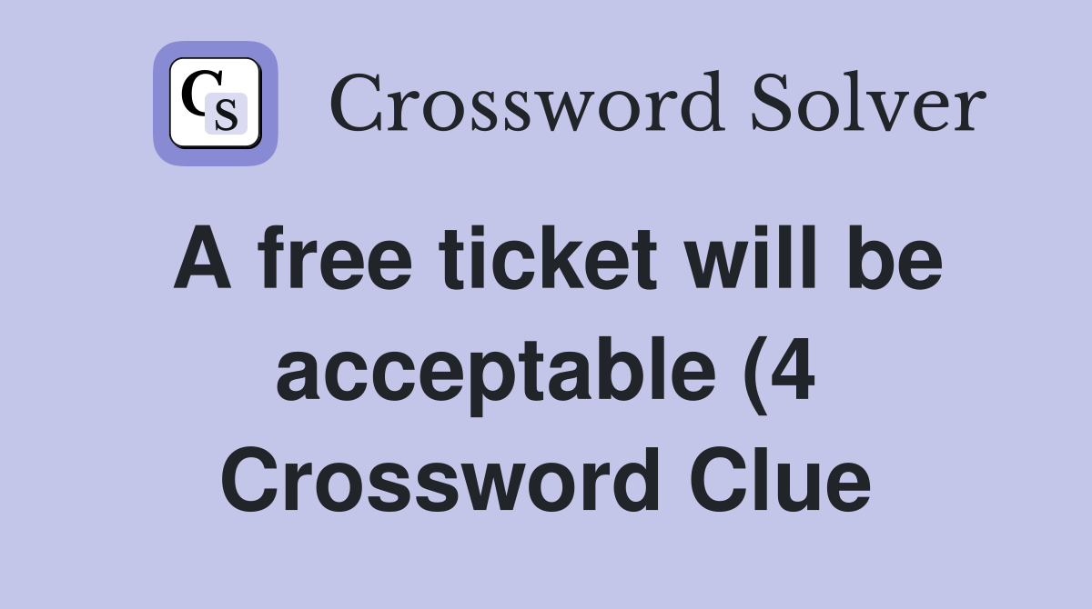 A free ticket will be acceptable (4) Crossword Clue Answers A free ticket will be acceptable (4) Crossword Clue Answers