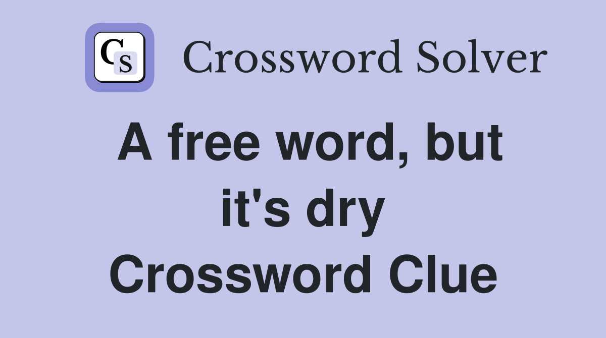 A free word, but it's dry Crossword Clue