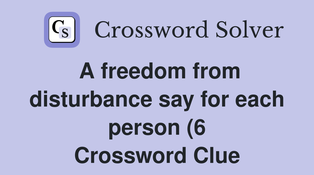 A freedom from disturbance say for each person (6) Crossword Clue A freedom from disturbance say for each person (6) Crossword Clue