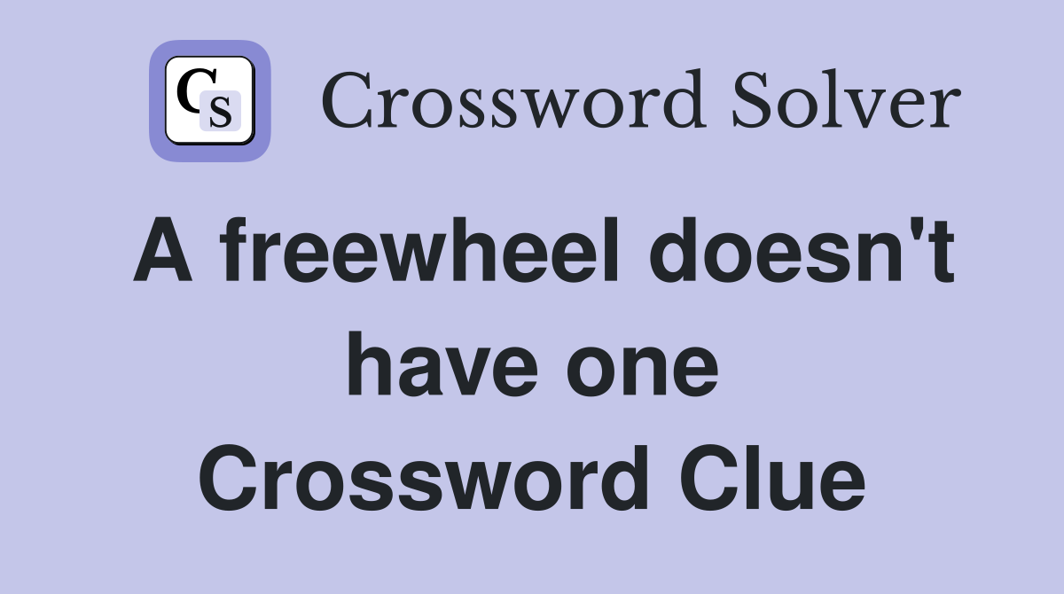A freewheel doesn't have one Crossword Clue