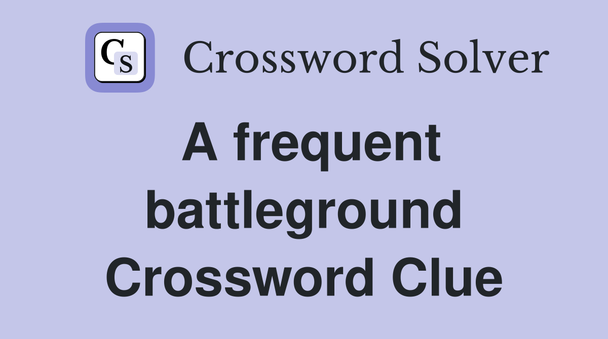 A frequent battleground Crossword Clue