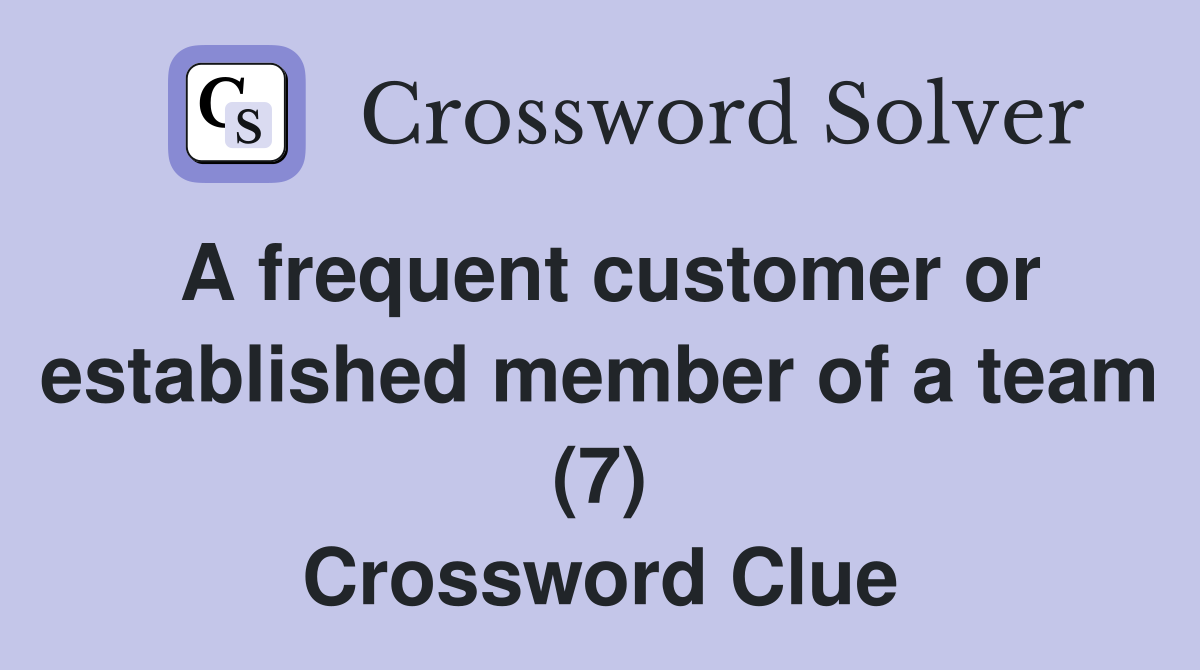 A frequent customer or established member of a team (7) Crossword Clue