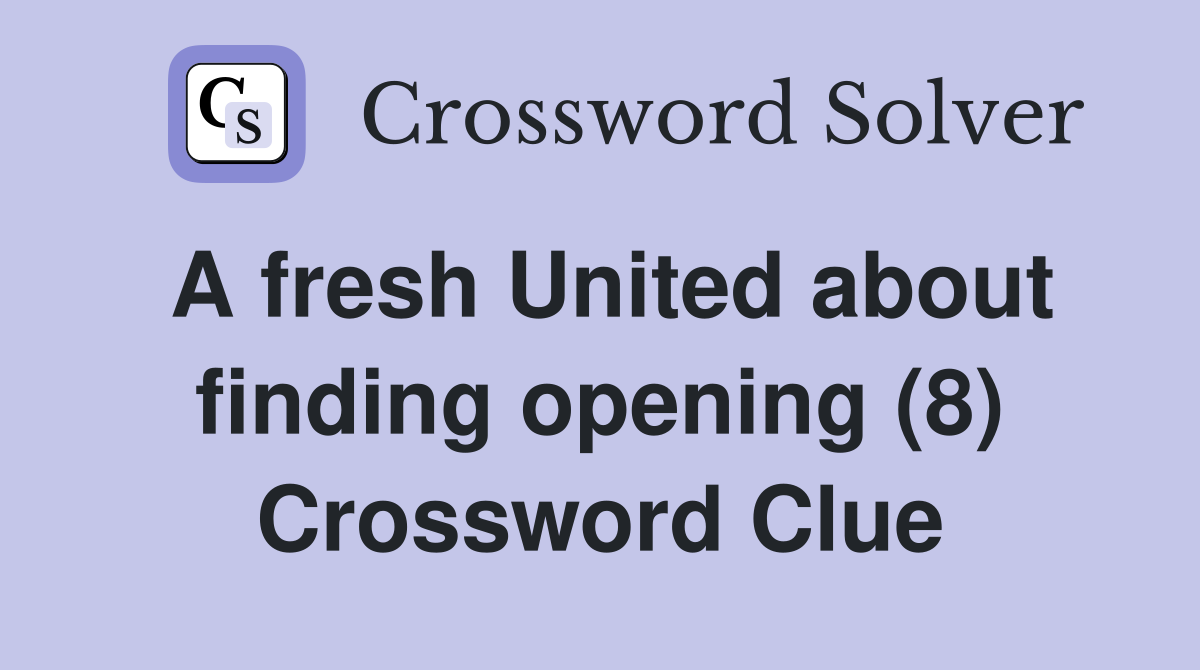 A fresh United about finding opening (8) Crossword Clue
