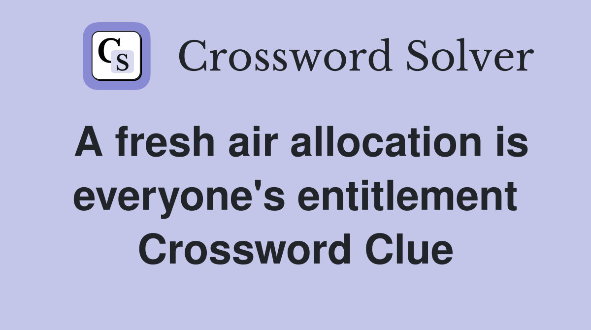 A fresh air allocation is everyone's entitlement Crossword Clue