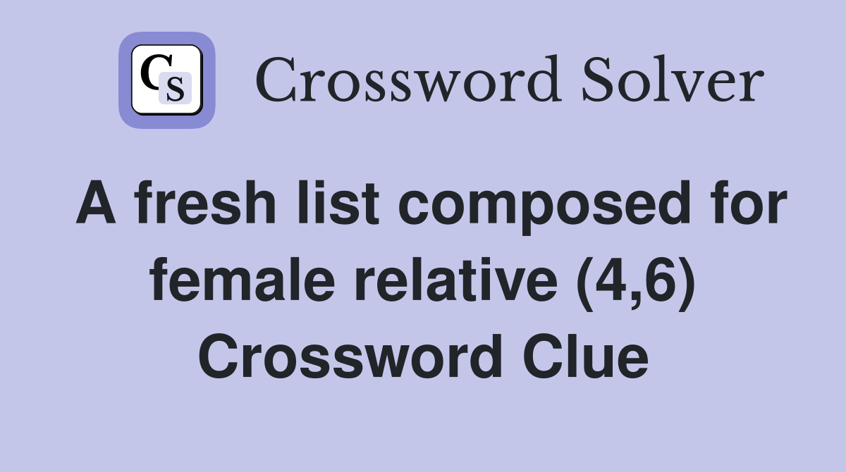 A fresh list composed for female relative (4,6) Crossword Clue