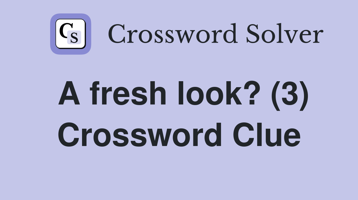 A fresh look? (3) Crossword Clue