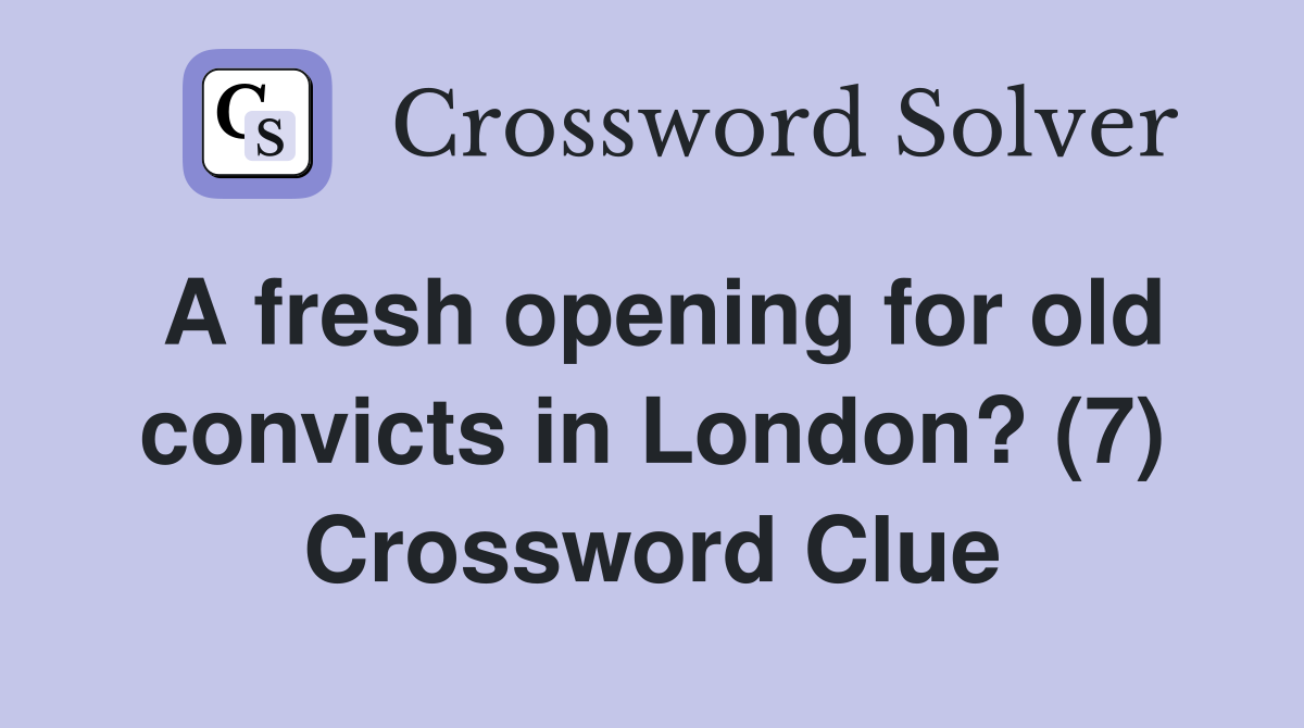 A fresh opening for old convicts in London? (7) Crossword Clue