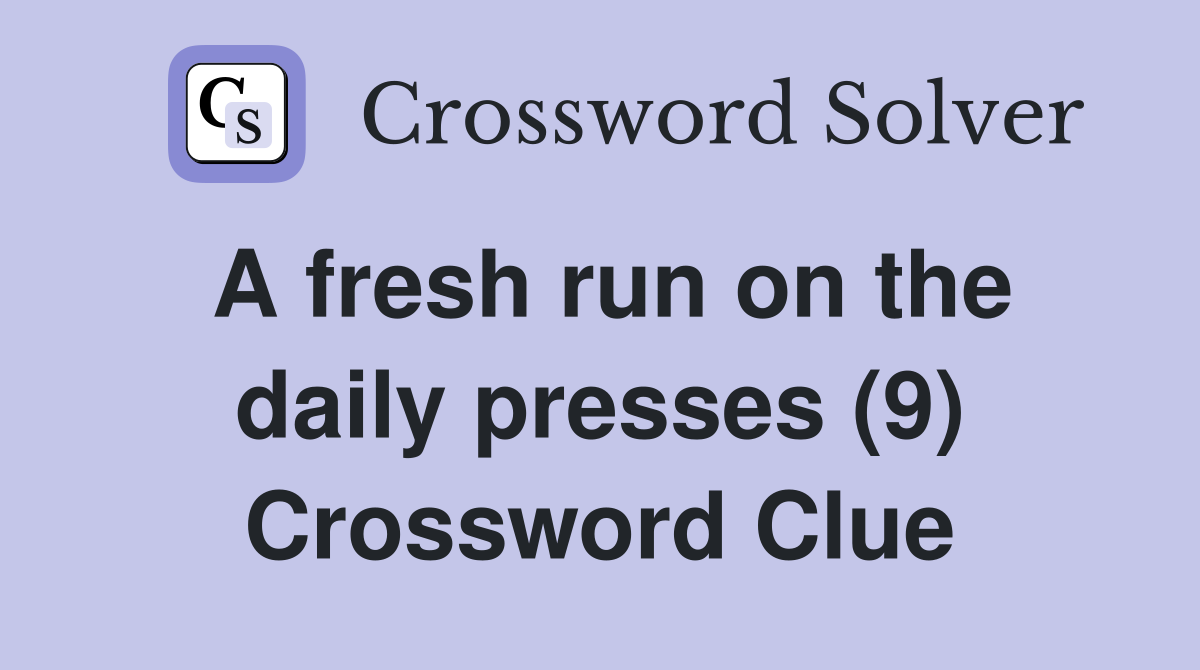 A fresh run on the daily presses (9) Crossword Clue