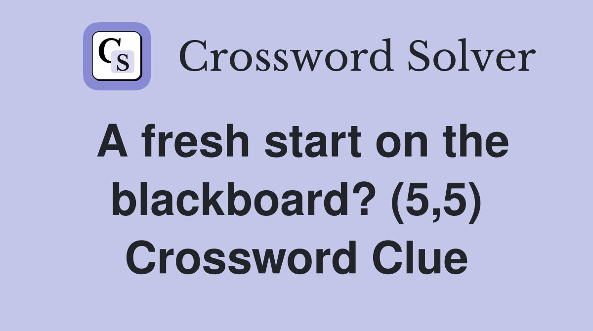 A fresh start on the blackboard? (5,5) Crossword Clue