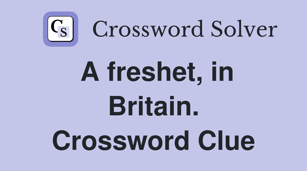A freshet, in Britain. Crossword Clue