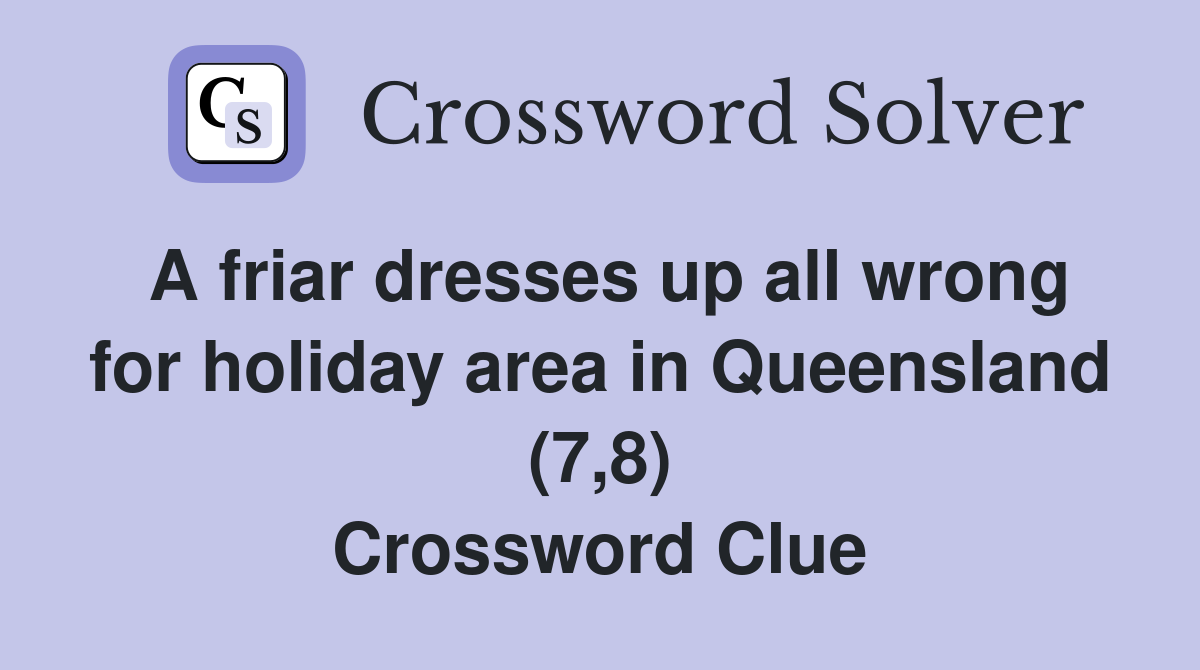 A friar dresses up all wrong for holiday area in Queensland (7,8) Crossword Clue