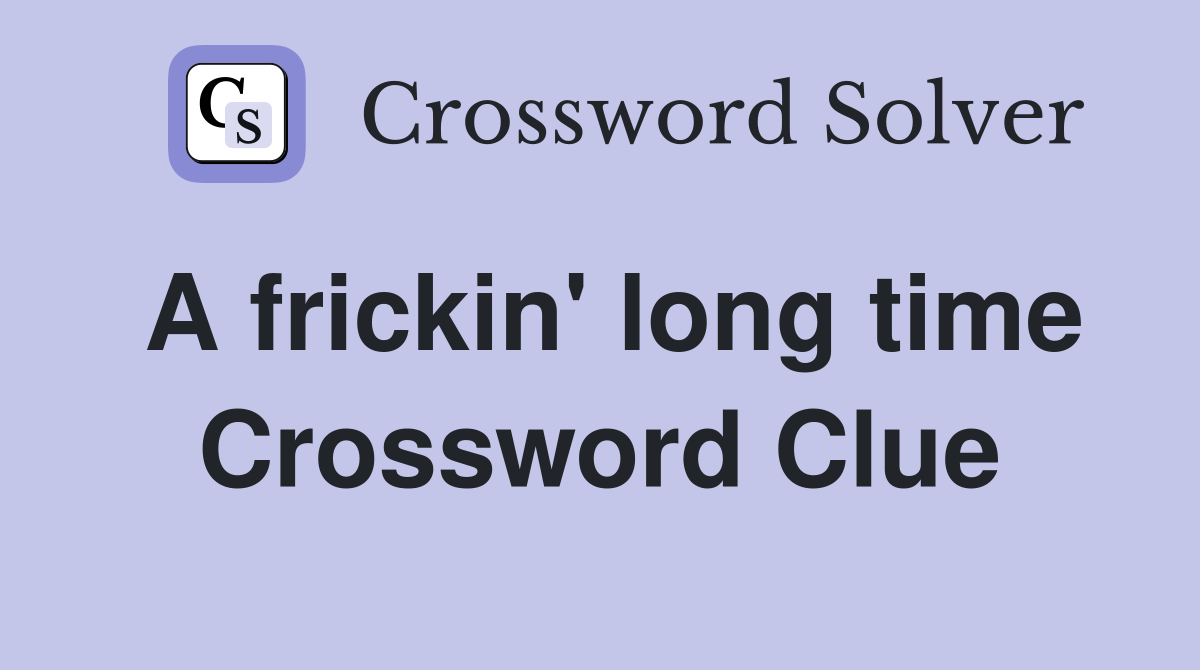 A frickin' long time Crossword Clue