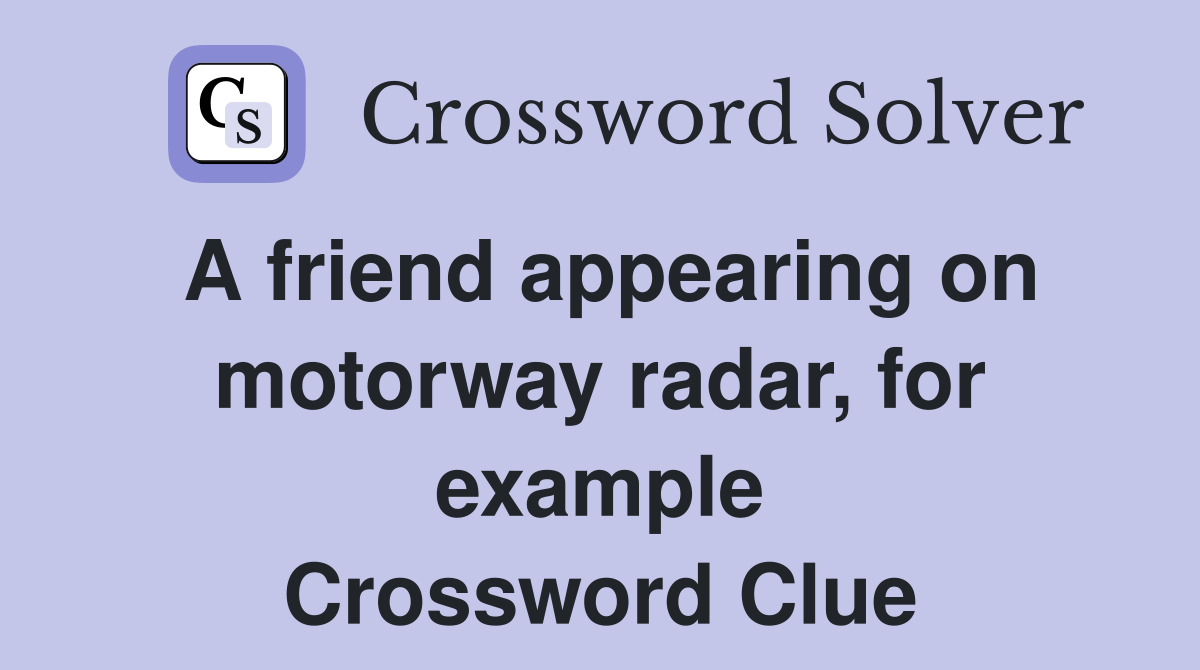 A friend appearing on motorway radar, for example Crossword Clue