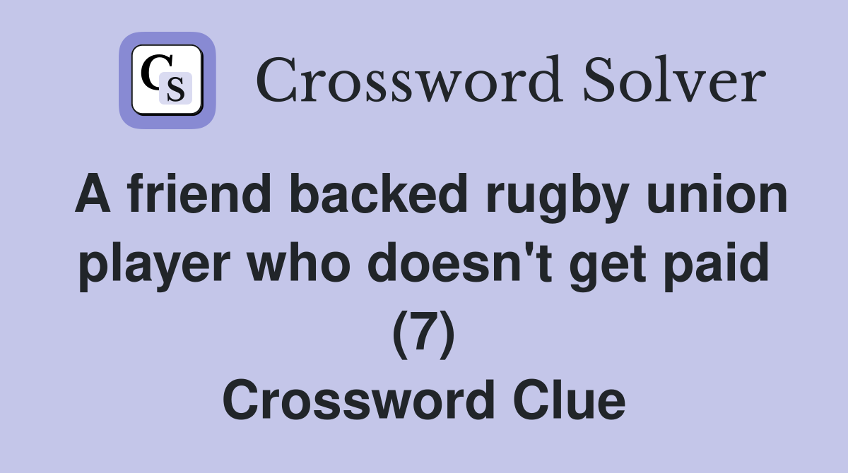A friend backed rugby union player who doesn't get paid (7) Crossword Clue
