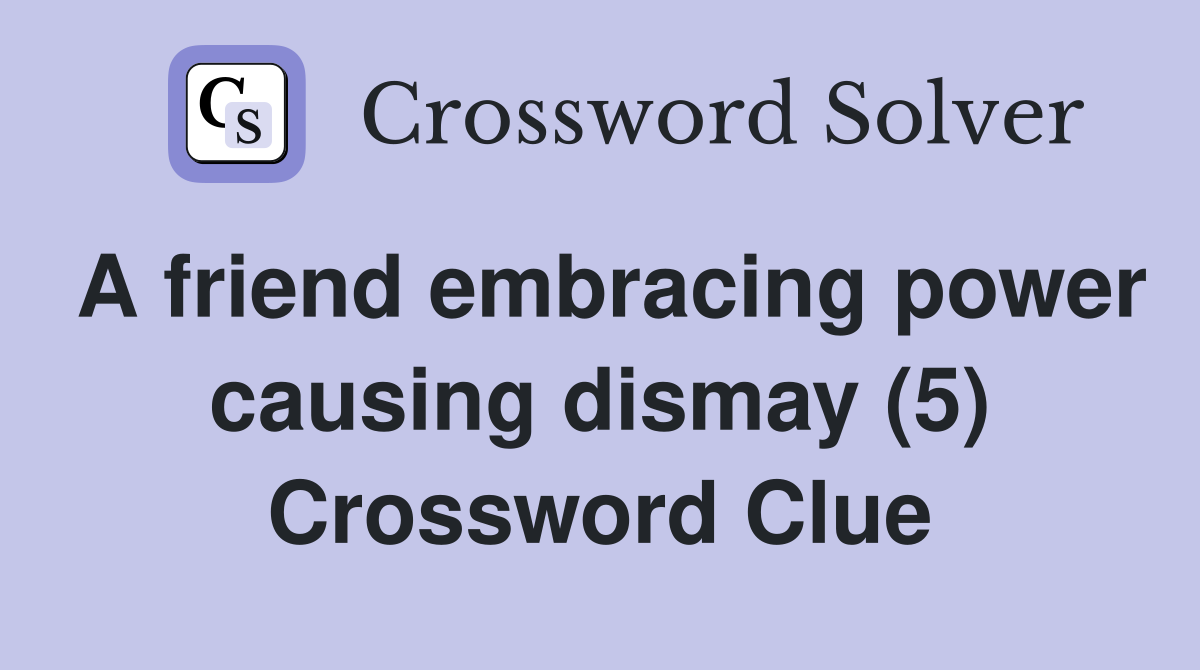 A friend embracing power causing dismay (5) Crossword Clue