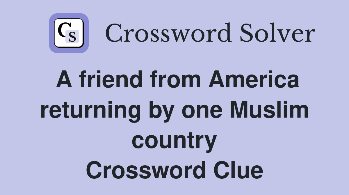 A friend from America returning by one Muslim country Crossword Clue