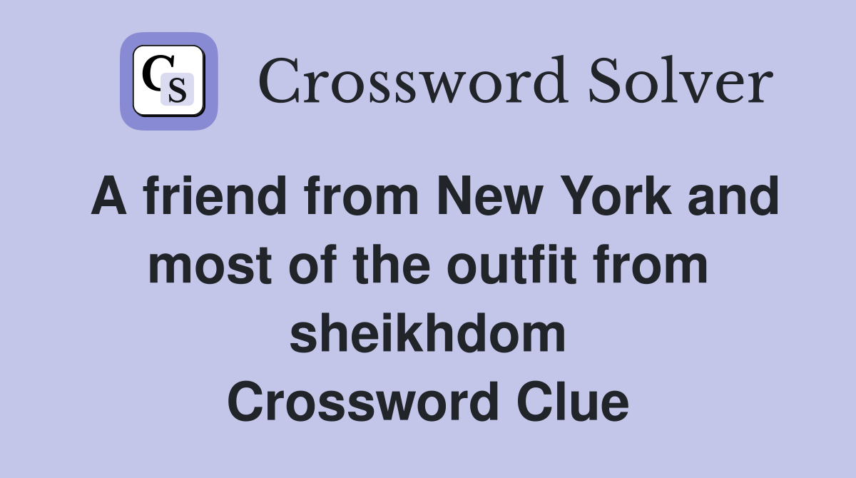 A friend from New York and most of the outfit from sheikhdom Crossword Clue