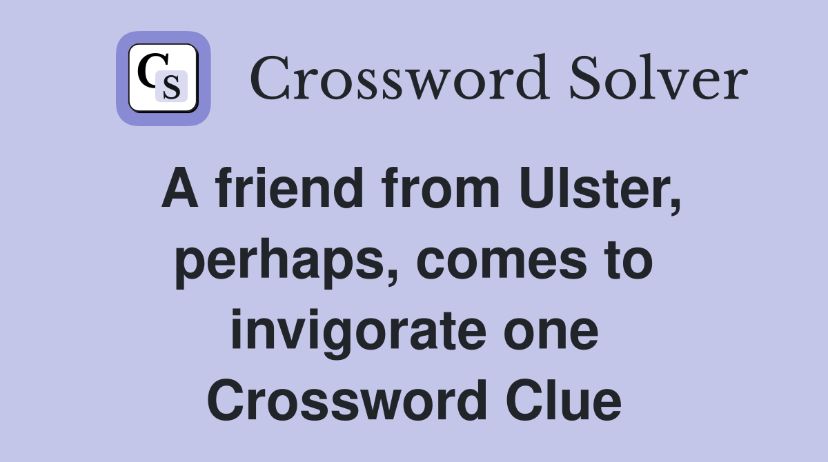 A friend from Ulster, perhaps, comes to invigorate one Crossword Clue