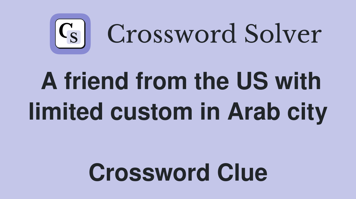 A friend from the US with limited custom in Arab city  Crossword Clue