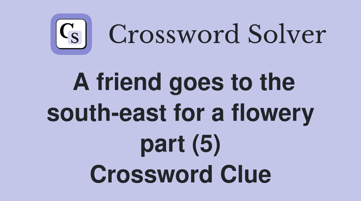 A friend goes to the south-east for a flowery part (5) Crossword Clue