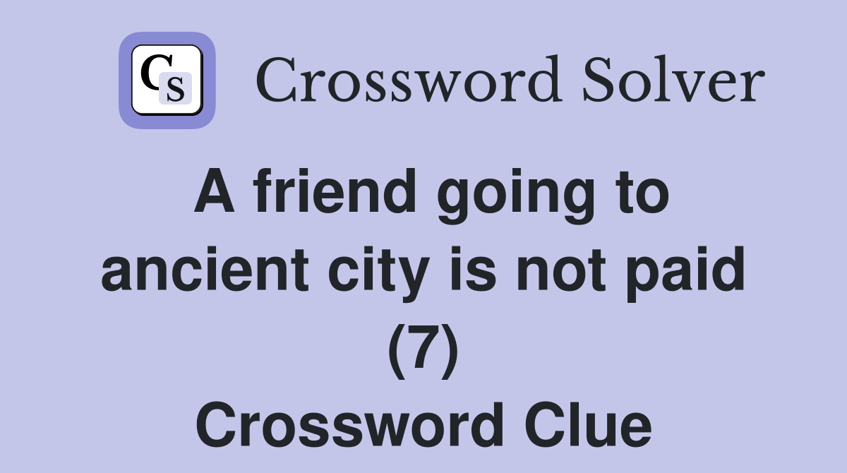 A friend going to ancient city is not paid (7) Crossword Clue