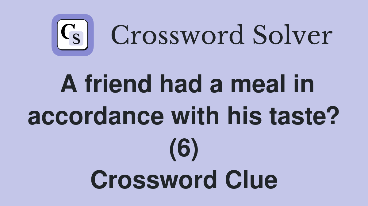 A friend had a meal in accordance with his taste? (6) Crossword Clue