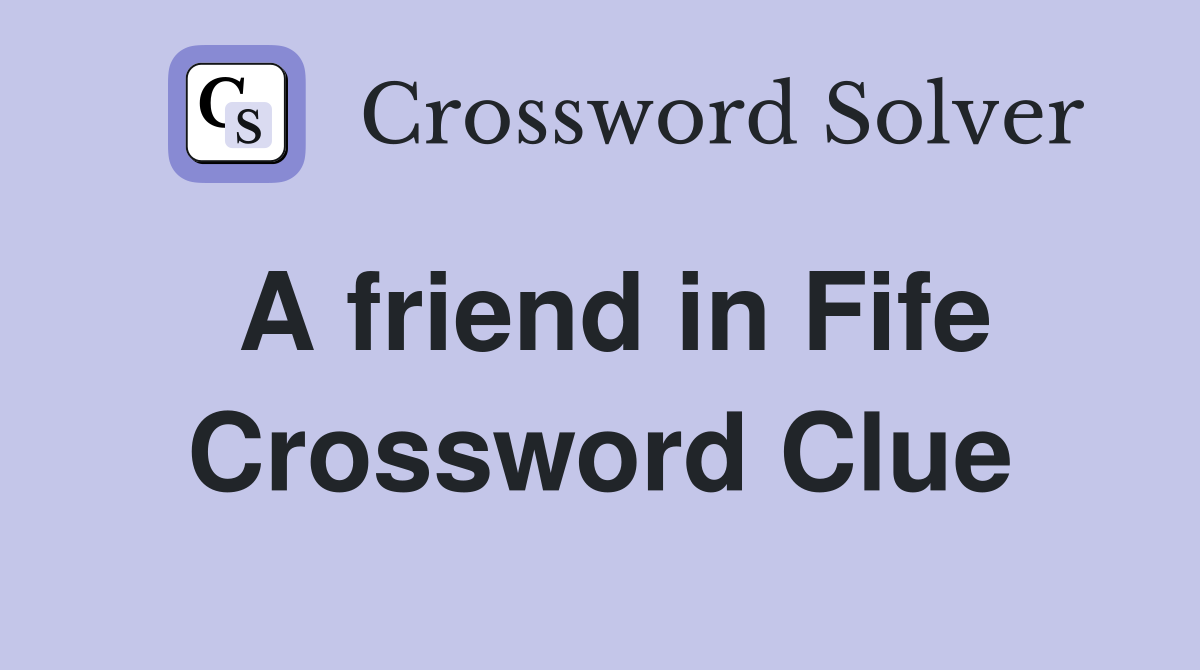 A friend in Fife Crossword Clue