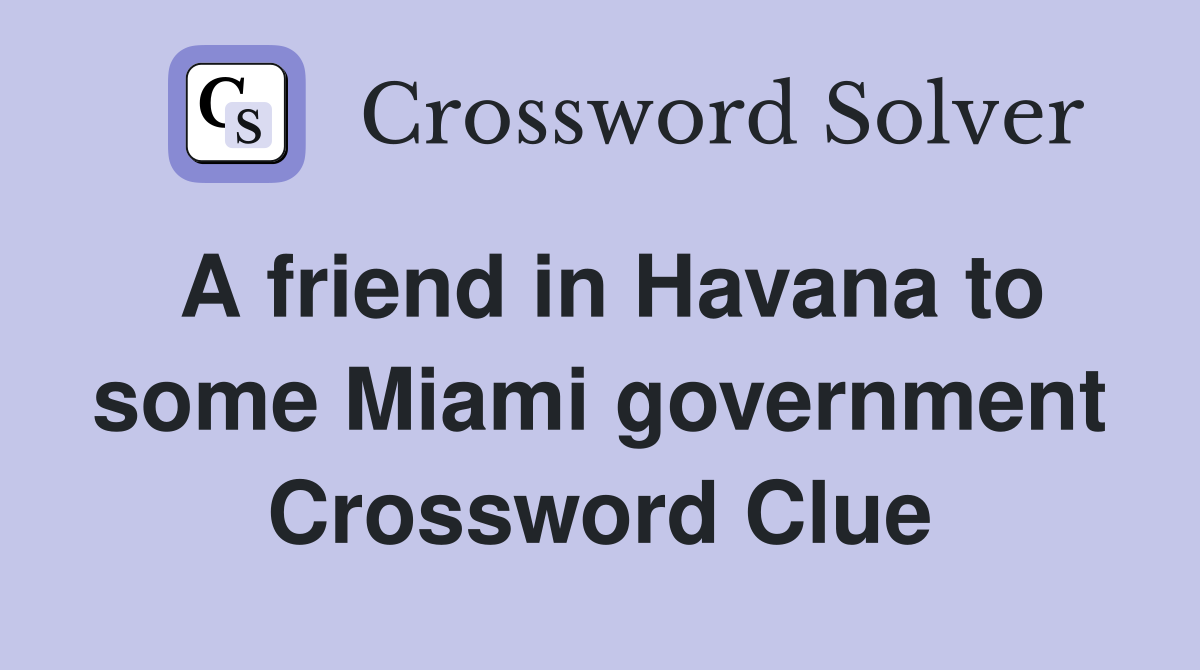 A friend in Havana to some Miami government Crossword Clue