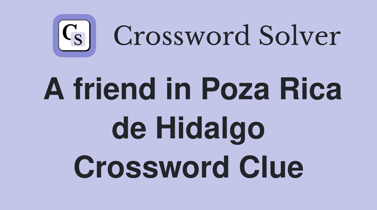 A friend in Poza Rica de Hidalgo Crossword Clue