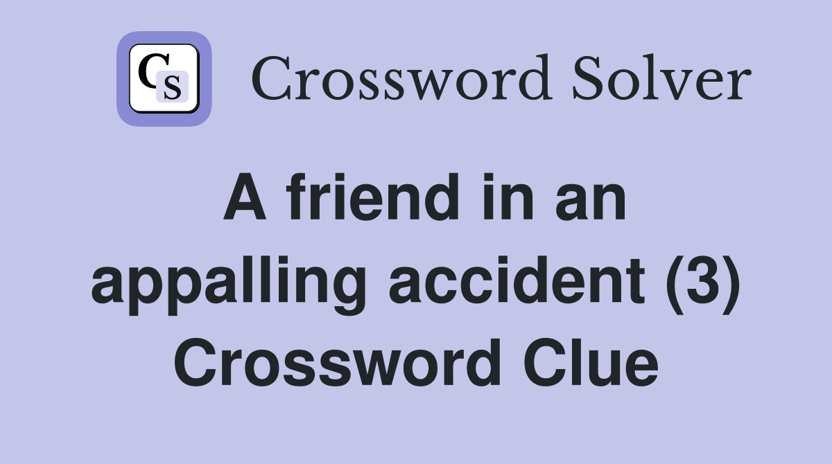 A friend in an appalling accident (3) Crossword Clue