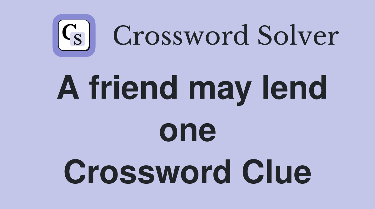 A friend may lend one Crossword Clue