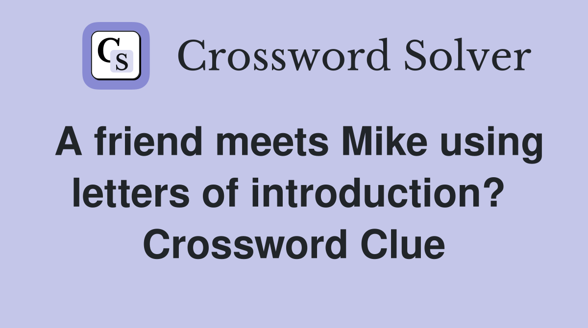 A friend meets Mike using letters of introduction?  Crossword Clue